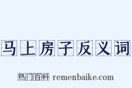 马上房子反义词是什么意思的图片